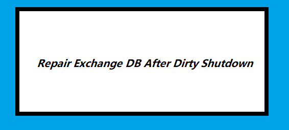 Repair Exchange DB After Dirty Shutdown